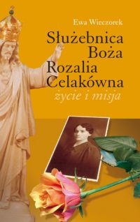 Służebnica Boża Rozalia Celakówna - życie i misja - okładka